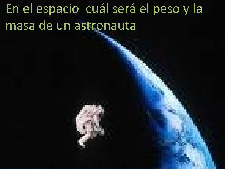 En el espacio cuál será el peso y la masa de un astronauta 