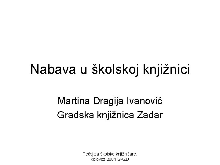 Nabava u školskoj knjižnici Martina Dragija Ivanović Gradska knjižnica Zadar Tečaj za školske knjižničare,