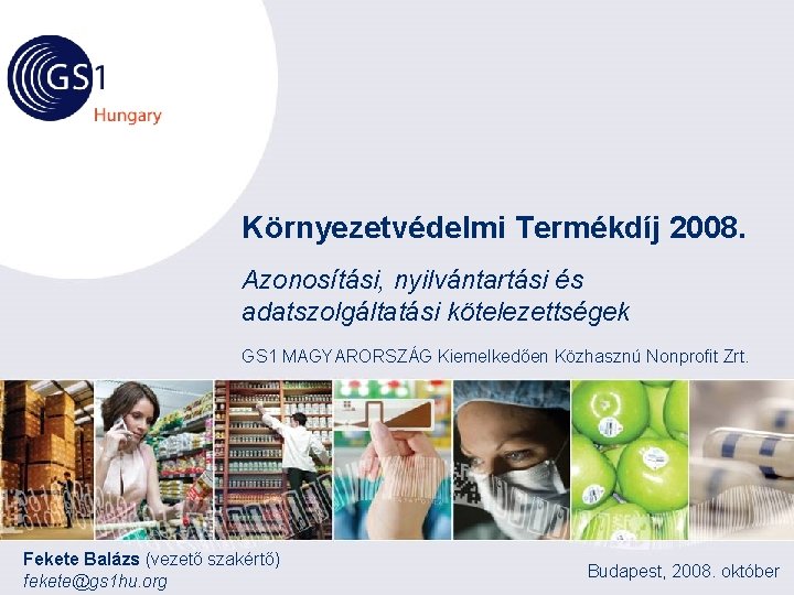 Környezetvédelmi Termékdíj 2008. Azonosítási, nyilvántartási és adatszolgáltatási kötelezettségek GS 1 MAGYARORSZÁG Kiemelkedően Közhasznú Nonprofit