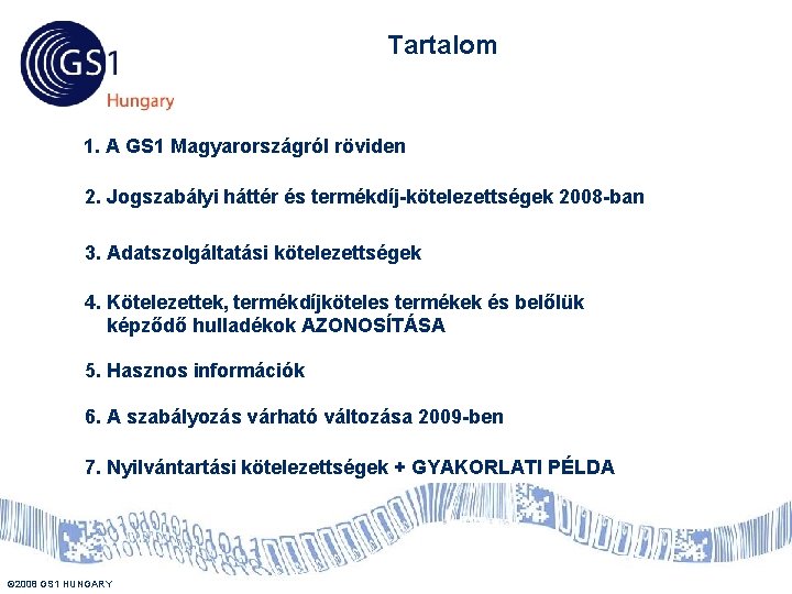 Tartalom 1. A GS 1 Magyarországról röviden 2. Jogszabályi háttér és termékdíj-kötelezettségek 2008 -ban