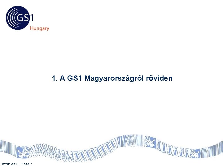 Tartalom 1. A GS 1 Magyarországról röviden © 2008 GS 1 HUNGARY US 