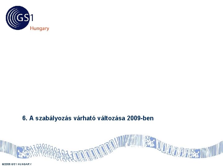 Tartalom 6. A szabályozás várható változása 2009 -ben © 2008 GS 1 HUNGARY US