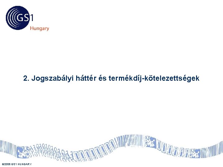 Tartalom 2. Jogszabályi háttér és termékdíj-kötelezettségek © 2008 GS 1 HUNGARY US Tartalom 2. Jogszabályi háttér és termékdíj-kötelezettségek © 2008 GS 1 HUNGARY US