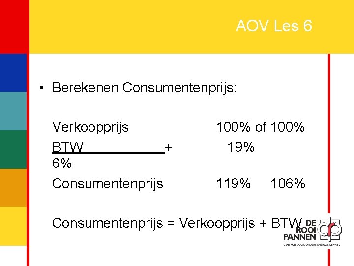 21 AOV Les 6 • Berekenen Consumentenprijs: Verkoopprijs BTW + 6% Consumentenprijs 100% of