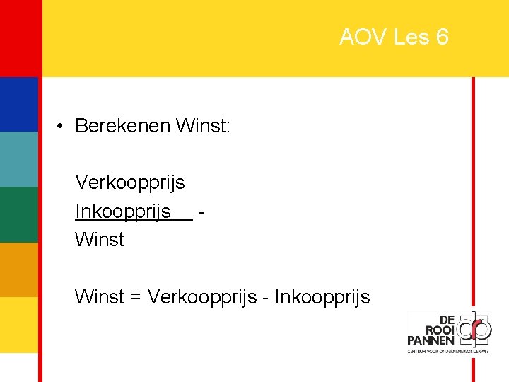 24 AOV Les 6 • Berekenen Winst: Verkoopprijs Inkoopprijs Winst = Verkoopprijs - Inkoopprijs