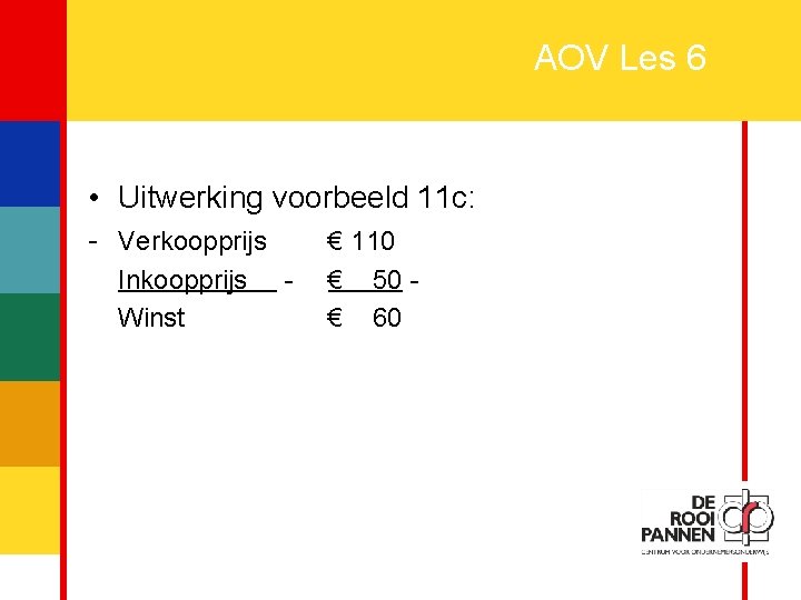 26 AOV Les 6 • Uitwerking voorbeeld 11 c: - Verkoopprijs Inkoopprijs Winst -