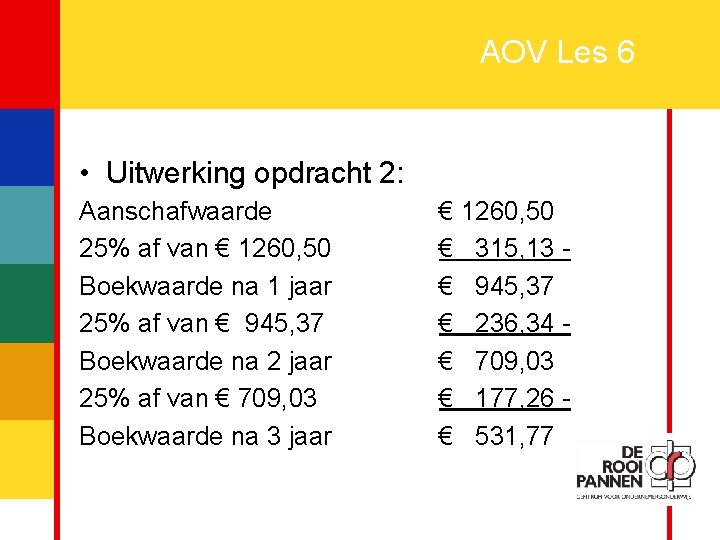 8 AOV Les 6 • Uitwerking opdracht 2: Aanschafwaarde 25% af van € 1260,