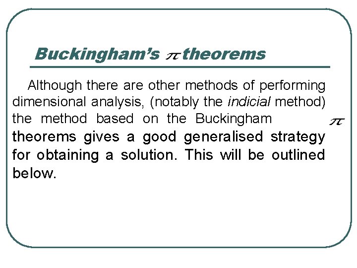 Buckingham’s theorems Although there are other methods of performing dimensional analysis, (notably the indicial