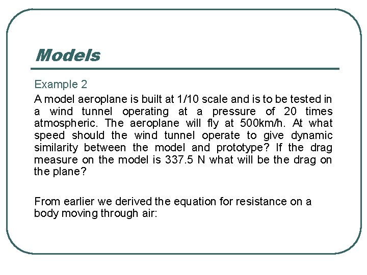 Models Example 2 A model aeroplane is built at 1/10 scale and is to