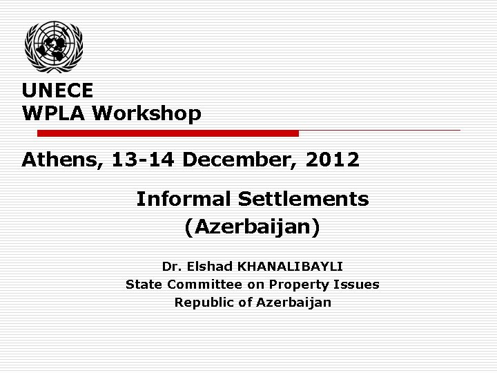 UNECE WPLA Workshop Athens, 13 -14 December, 2012 Informal Settlements (Azerbaijan) Dr. Elshad KHANALIBAYLI