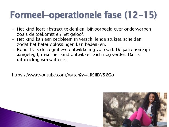 Formeel-operationele fase (12 -15) - Het kind leert abstract te denken, bijvoorbeeld over onderwerpen