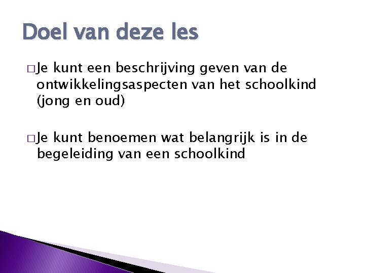 Doel van deze les � Je kunt een beschrijving geven van de ontwikkelingsaspecten van