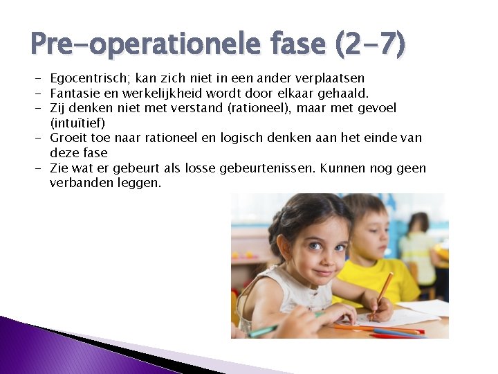 Pre-operationele fase (2 -7) - Egocentrisch; kan zich niet in een ander verplaatsen -