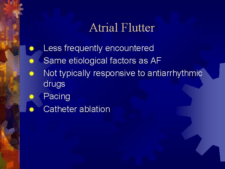 Atrial Flutter ® ® ® Less frequently encountered Same etiological factors as AF Not