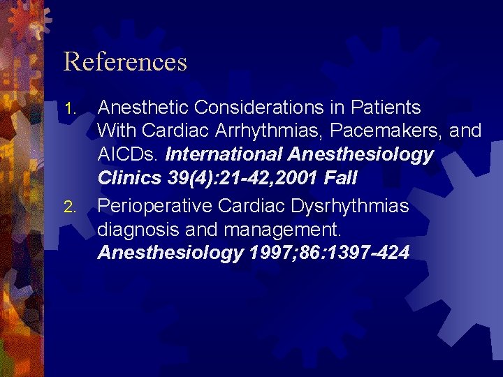 References 1. 2. Anesthetic Considerations in Patients With Cardiac Arrhythmias, Pacemakers, and AICDs. International