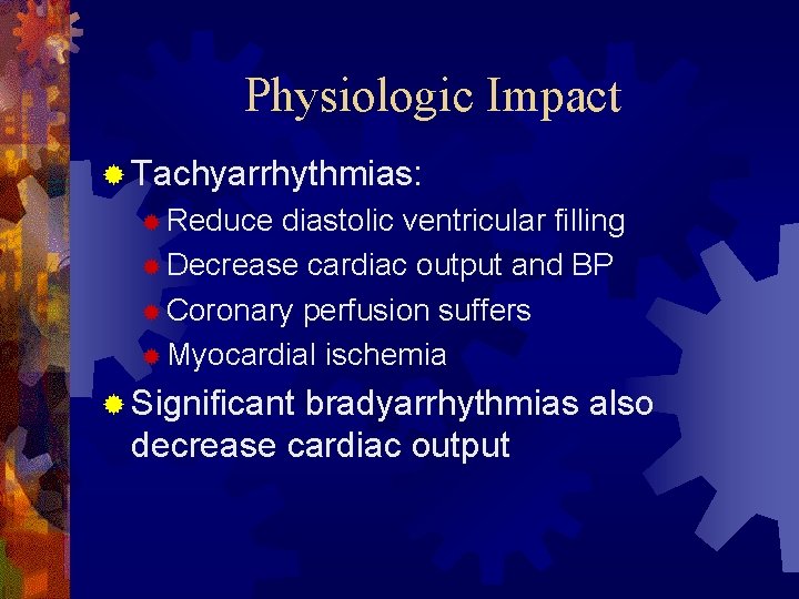 Physiologic Impact ® Tachyarrhythmias: ® Reduce diastolic ventricular filling ® Decrease cardiac output and