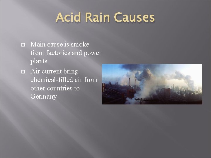 Acid Rain Causes Main cause is smoke from factories and power plants Air current