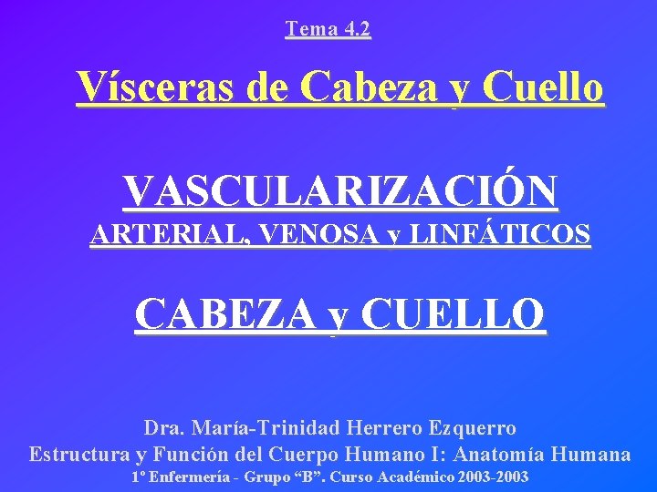 Tema 4. 2 Vísceras de Cabeza y Cuello VASCULARIZACIÓN ARTERIAL, VENOSA y LINFÁTICOS CABEZA