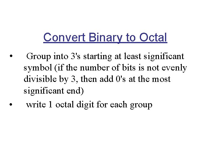 Convert Binary to Octal • • Group into 3's starting at least significant symbol