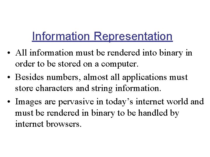 Information Representation • All information must be rendered into binary in order to be