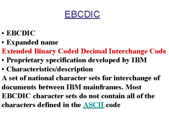 EBCDIC • Expanded name Extended Binary Coded Decimal Interchange Code • Proprietary specification developed