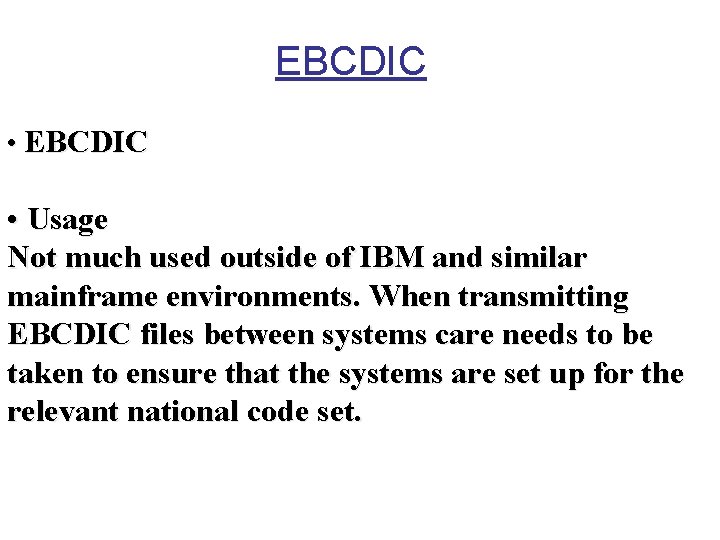 EBCDIC • EBCDIC • Usage Not much used outside of IBM and similar mainframe