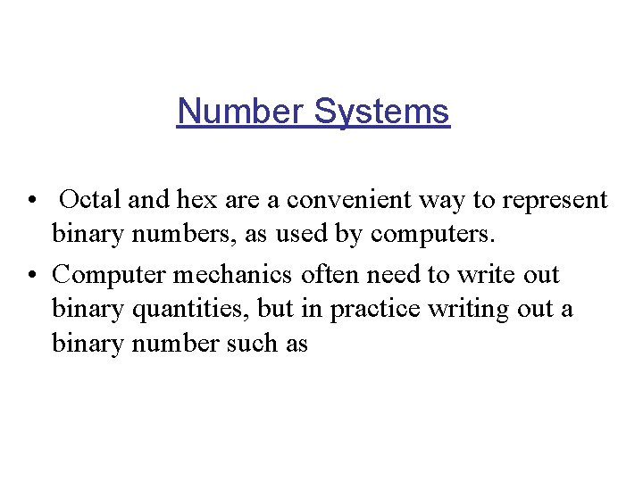 Number Systems • Octal and hex are a convenient way to represent binary numbers,