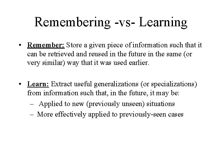 Remembering -vs- Learning • Remember: Store a given piece of information such that it