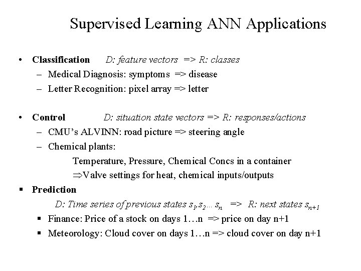 Supervised Learning ANN Applications • Classification D: feature vectors => R: classes – Medical