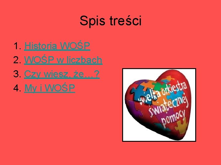 Spis treści 1. Historia WOŚP 2. WOŚP w liczbach 3. Czy wiesz, że…? 4.