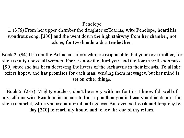 Penelope 1. (376) From her upper chamber the daughter of Icarius, wise Penelope, heard