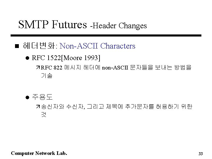 SMTP Futures -Header Changes n 헤더변화: Non-ASCII Characters l RFC 1522[Moore 1993] ä RFC