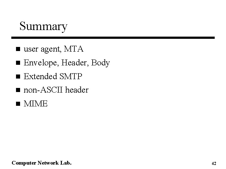 Summary n user agent, MTA n Envelope, Header, Body n Extended SMTP n non-ASCII