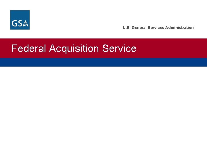 U. S. General Services Administration Federal Acquisition Service Experience GSA e. Buy 