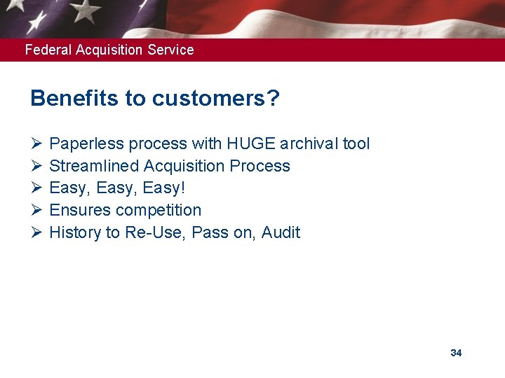 Federal Acquisition Service Benefits to customers? Ø Ø Ø Paperless process with HUGE archival