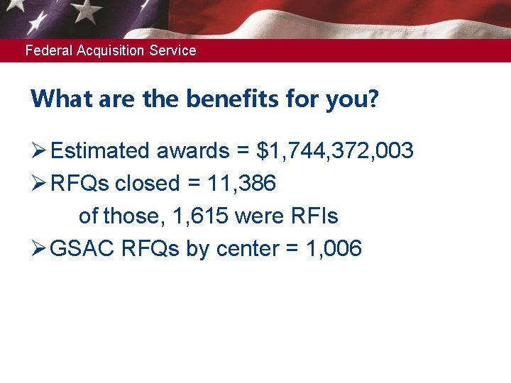 Federal Acquisition Service What are the benefits for you? Ø Estimated awards = $1,