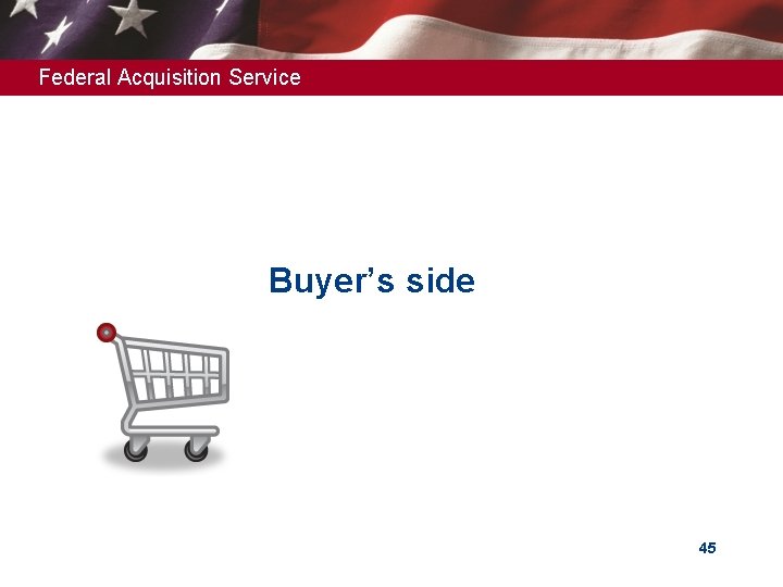 Federal Acquisition Service Buyer’s side 45 