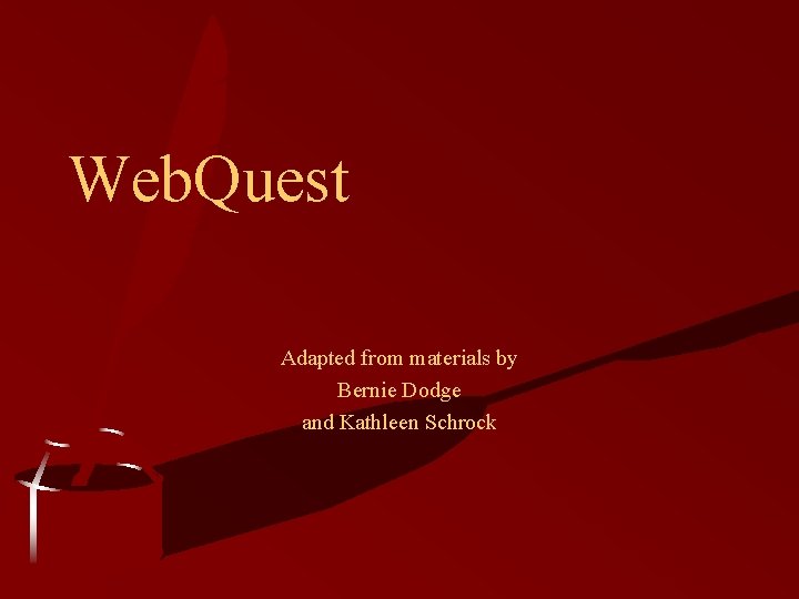 Web. Quest Adapted from materials by Bernie Dodge and Kathleen Schrock 