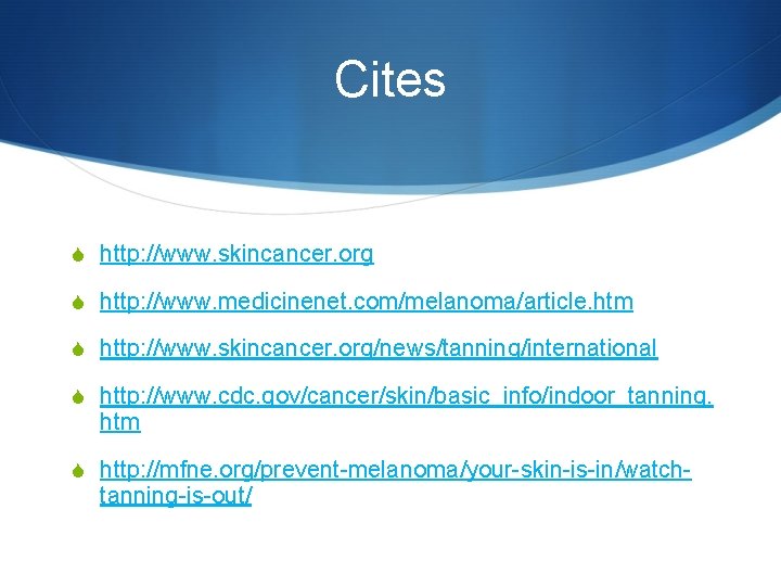 Cites S http: //www. skincancer. org S http: //www. medicinenet. com/melanoma/article. htm S http: