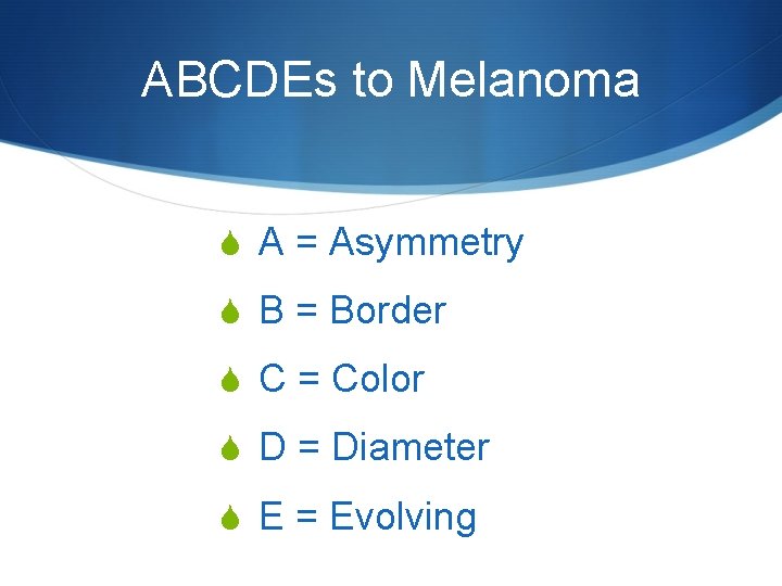 ABCDEs to Melanoma S A = Asymmetry S B = Border S C =