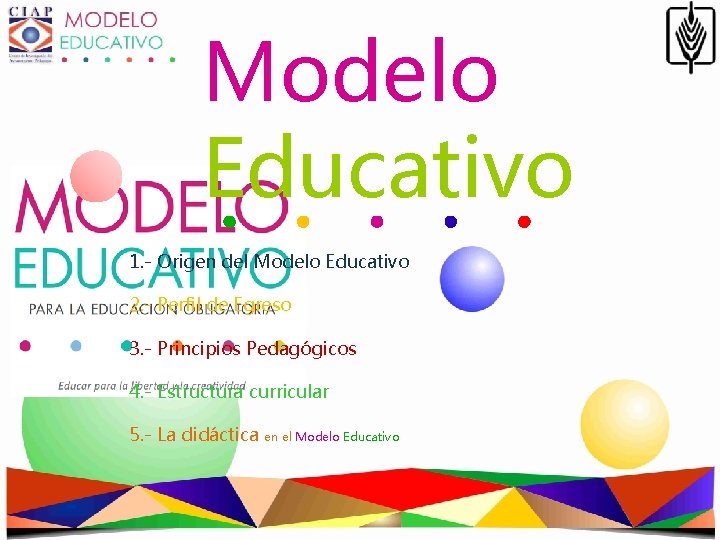 Modelo Educativo 1. - Origen del Modelo Educativo 2. - Perfil de Egreso 3.