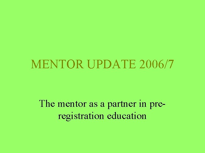 MENTOR UPDATE 2006/7 The mentor as a partner in preregistration education 