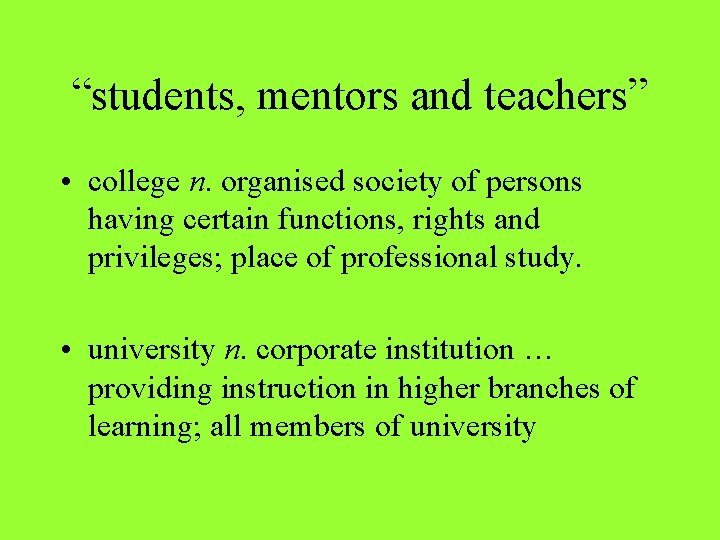 “students, mentors and teachers” • college n. organised society of persons having certain functions,