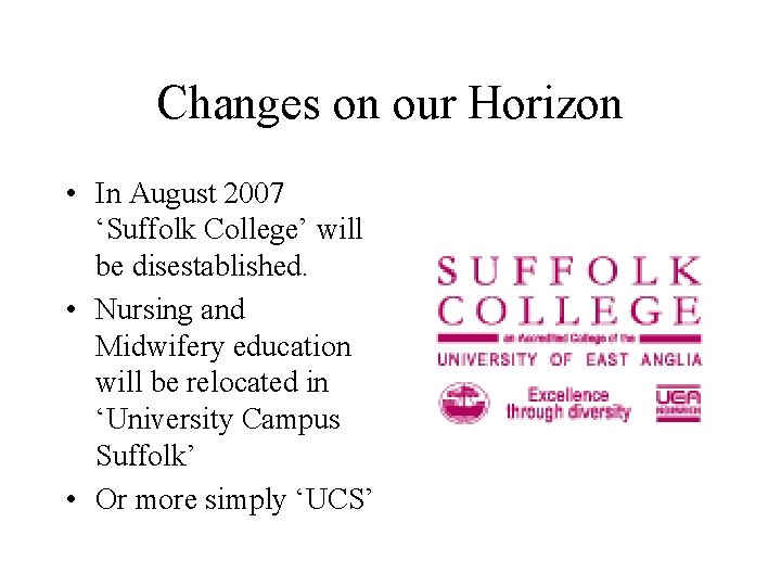 Changes on our Horizon • In August 2007 ‘Suffolk College’ will be disestablished. •