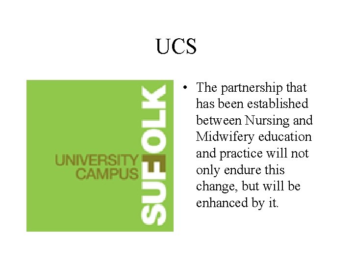 UCS • The partnership that has been established between Nursing and Midwifery education and UCS • The partnership that has been established between Nursing and Midwifery education and