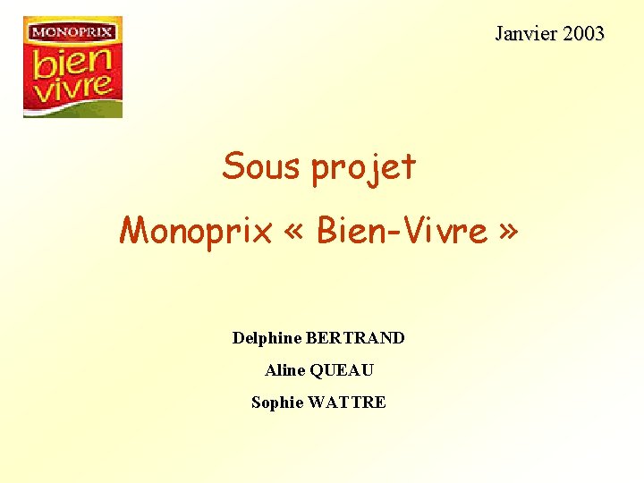  Janvier 2003 Sous projet Monoprix « Bien-Vivre » Delphine BERTRAND Aline QUEAU Sophie