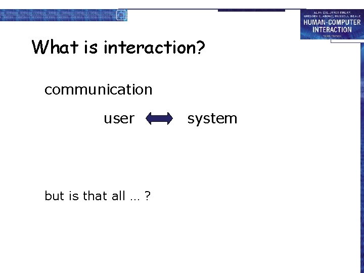 What is interaction? communication user but is that all … ? system 