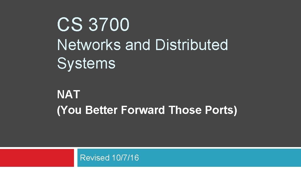 CS 3700 Networks and Distributed Systems NAT (You Better Forward Those Ports) Revised 10/7/16