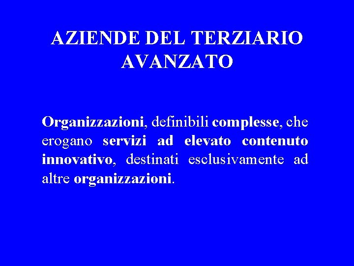 AZIENDE DEL TERZIARIO AVANZATO Organizzazioni, definibili complesse, che erogano servizi ad elevato contenuto innovativo,