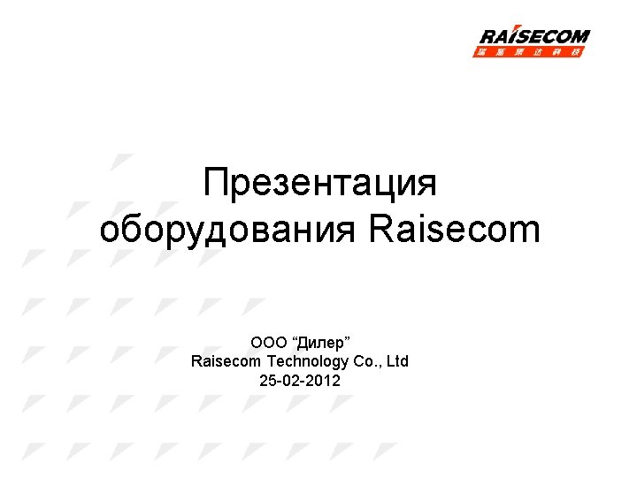 Презентация оборудования Raisecom ООО “Дилер” Raisecom Technology Co. , Ltd 25 -02 -2012 